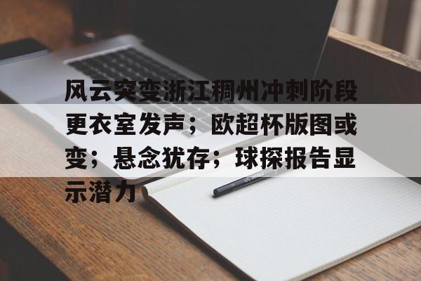 九游体育官网-关于风云突变浙江稠州冲刺阶段更衣室发声；欧超杯版图或变；悬念犹存；球探报告显示潜力的信息